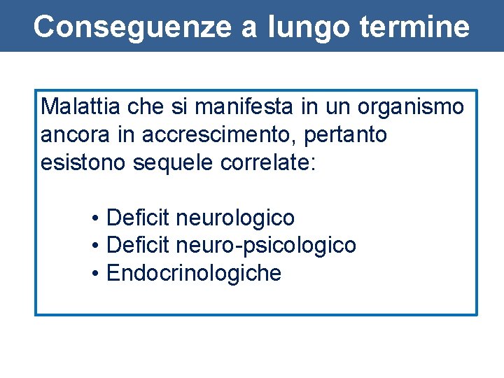 Conseguenze a lungo termine Malattia che si manifesta in un organismo ancora in accrescimento,