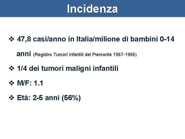 Incidenza v 47, 8 casi/anno in Italia/milione di bambini 0 -14 anni (Registro Tumori