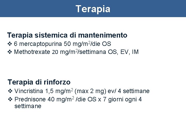 Terapia sistemica di mantenimento v 6 mercaptopurina 50 mg/m 2/die OS v Methotrexate 20