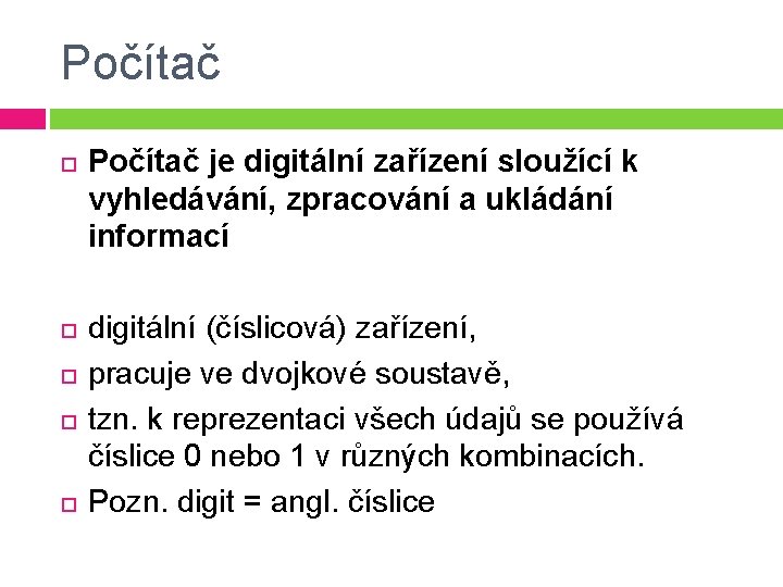 Počítač Počítač je digitální zařízení sloužící k vyhledávání, zpracování a ukládání informací digitální (číslicová)