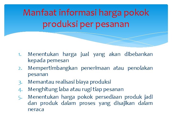 Manfaat informasi harga pokok produksi per pesanan 1. 2. 3. 4. 5. Menentukan harga