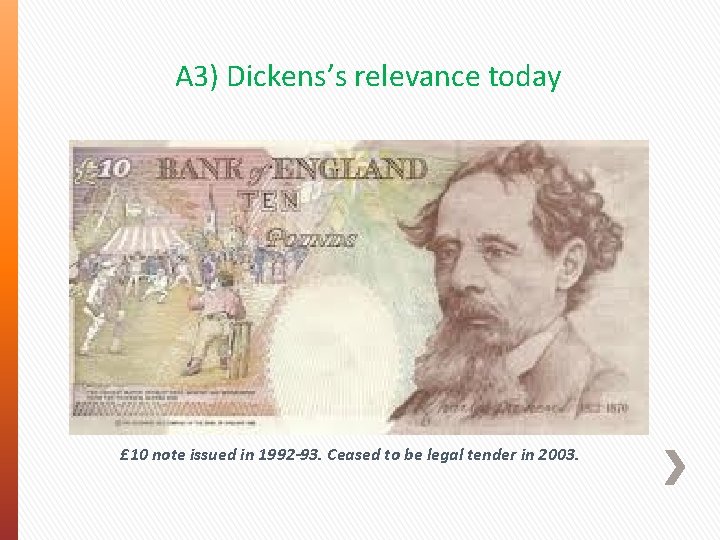 A 3) Dickens’s relevance today £ 10 note issued in 1992 -93. Ceased to