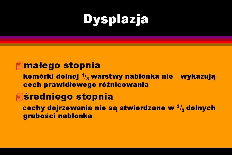 Dysplazja 4 małego stopnia komórki dolnej 1/3 warstwy nabłonka nie cech prawidłowego różnicowania wykazują