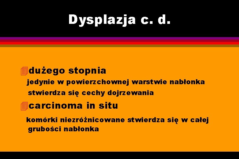 Dysplazja c. d. 4 dużego stopnia jedynie w powierzchownej warstwie nabłonka stwierdza się cechy