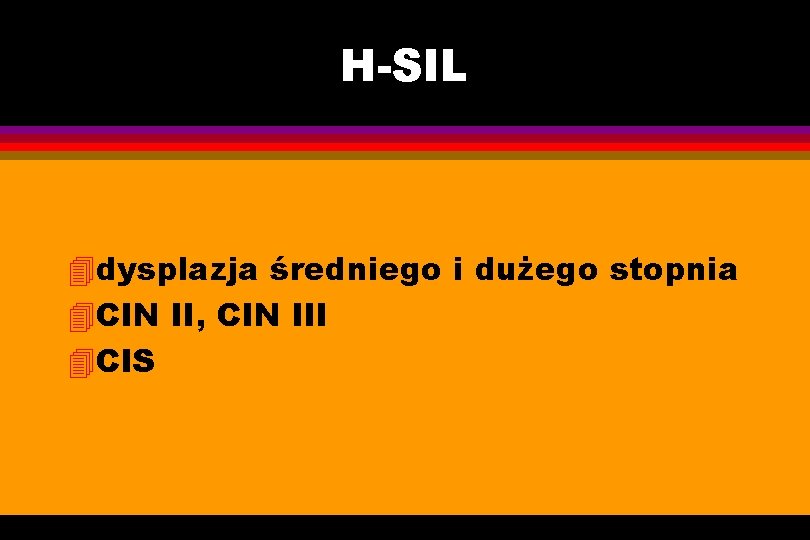 H-SIL 4 dysplazja średniego i dużego stopnia 4 CIN II, CIN III 4 CIS