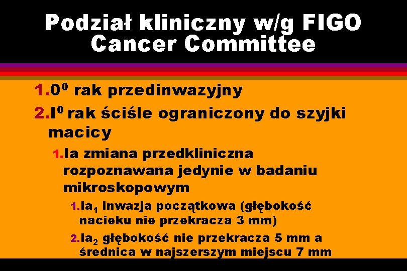 Podział kliniczny w/g FIGO Cancer Committee 1. 00 rak przedinwazyjny 2. I 0 rak