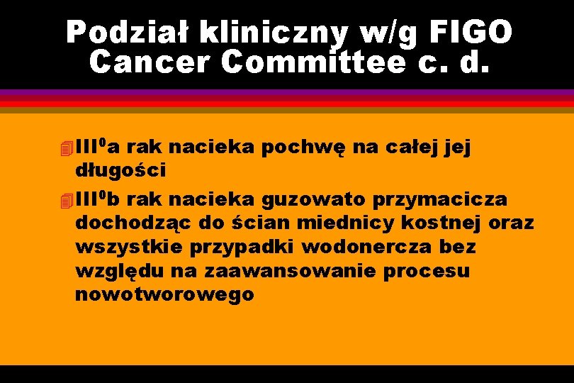 Podział kliniczny w/g FIGO Cancer Committee c. d. 4 III 0 a rak nacieka