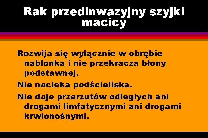 Rak przedinwazyjny szyjki macicy Rozwija się wyłącznie w obrębie nabłonka i nie przekracza błony