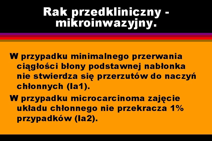 Rak przedkliniczny mikroinwazyjny. W przypadku minimalnego przerwania ciągłości błony podstawnej nabłonka nie stwierdza się