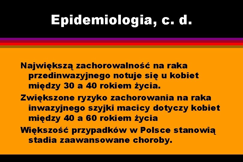 Epidemiologia, c. d. Największą zachorowalność na raka przedinwazyjnego notuje się u kobiet między 30