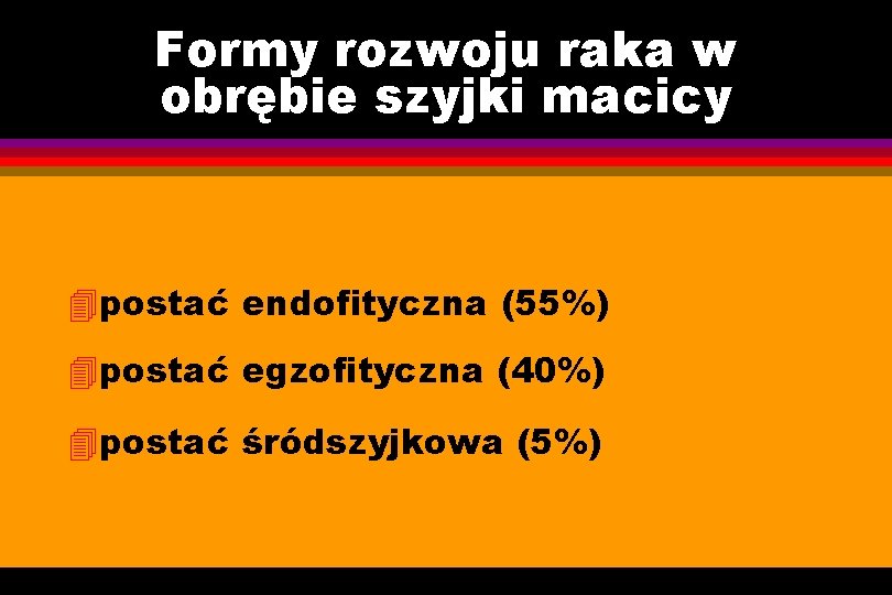 Formy rozwoju raka w obrębie szyjki macicy 4 postać endofityczna (55%) 4 postać egzofityczna
