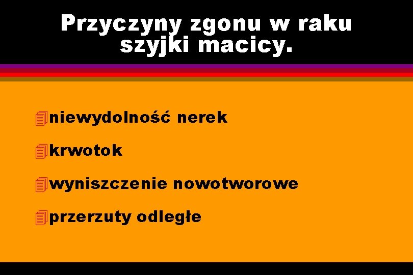 Przyczyny zgonu w raku szyjki macicy. 4 niewydolność nerek 4 krwotok 4 wyniszczenie nowotworowe