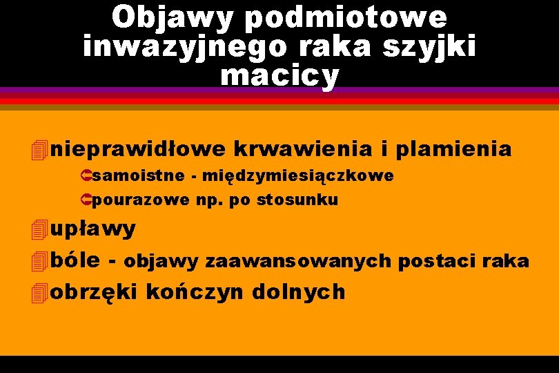 Objawy podmiotowe inwazyjnego raka szyjki macicy 4 nieprawidłowe krwawienia i plamienia Ûsamoistne - międzymiesiączkowe