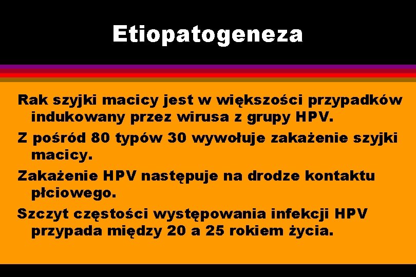 Etiopatogeneza Rak szyjki macicy jest w większości przypadków indukowany przez wirusa z grupy HPV.