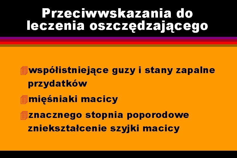 Przeciwwskazania do leczenia oszczędzającego 4 współistniejące guzy i stany zapalne przydatków 4 mięśniaki macicy