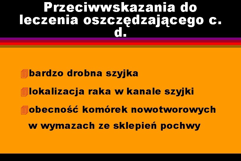 Przeciwwskazania do leczenia oszczędzającego c. d. 4 bardzo drobna szyjka 4 lokalizacja raka w