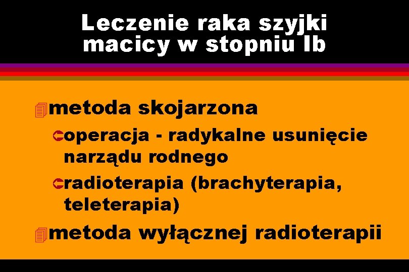 Leczenie raka szyjki macicy w stopniu Ib 4 metoda skojarzona Ûoperacja - radykalne usunięcie