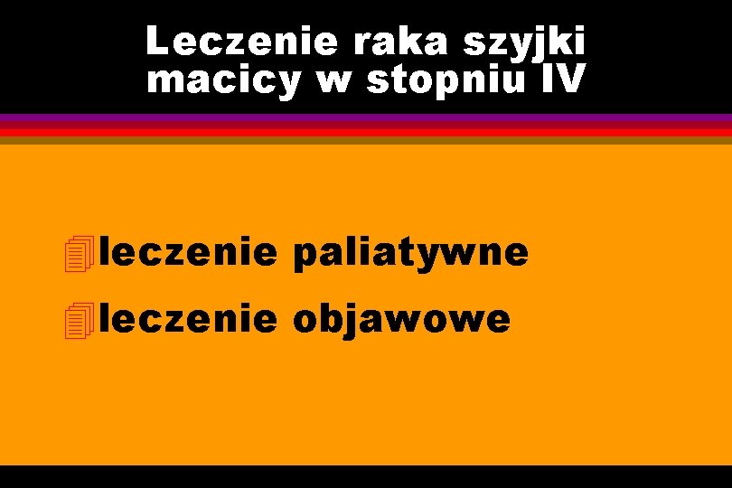 Leczenie raka szyjki macicy w stopniu IV 4 leczenie paliatywne 4 leczenie objawowe 