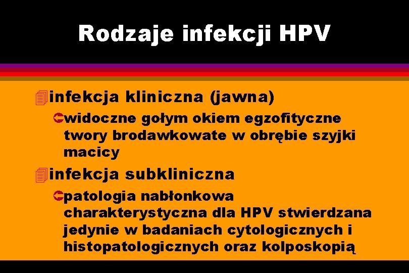 Rodzaje infekcji HPV 4 infekcja kliniczna (jawna) Ûwidoczne gołym okiem egzofityczne twory brodawkowate w