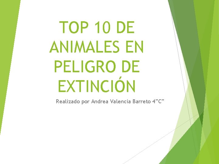 TOP 10 DE ANIMALES EN PELIGRO DE EXTINCIÓN Realizado por Andrea Valencia Barreto 4”C”