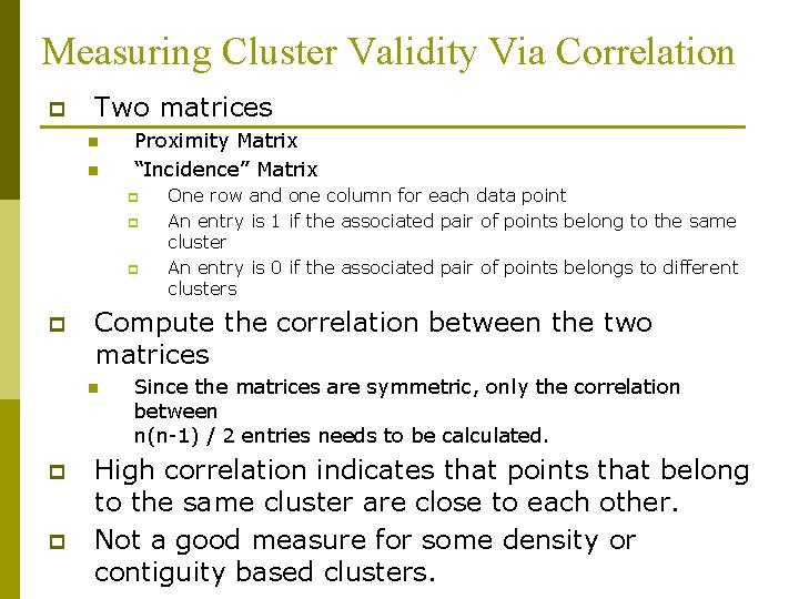 Measuring Cluster Validity Via Correlation p Two matrices n n Proximity Matrix “Incidence” Matrix