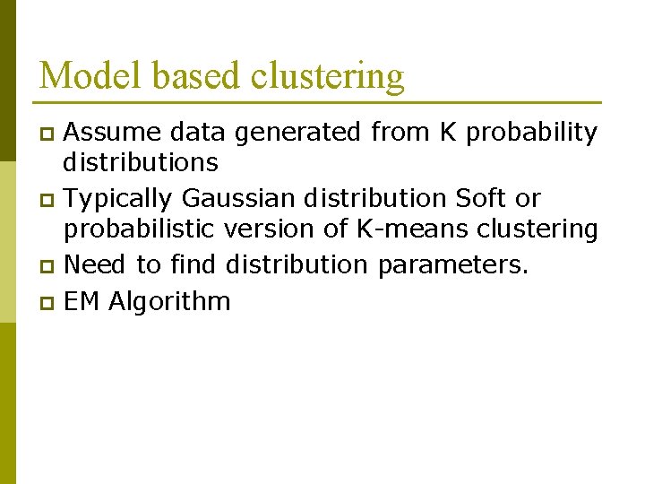 Model based clustering Assume data generated from K probability distributions p Typically Gaussian distribution