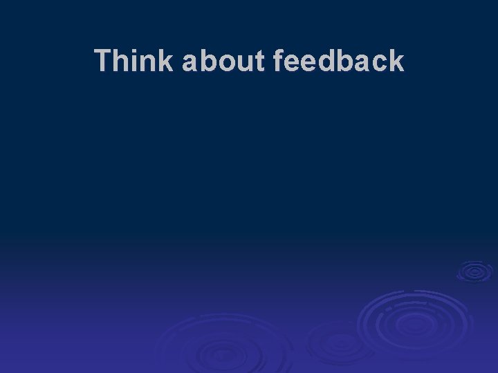Think about feedback 