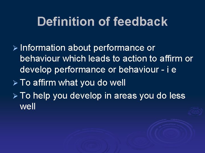 Definition of feedback Ø Information about performance or behaviour which leads to action to