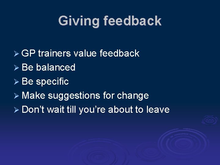 Giving feedback Ø GP trainers value feedback Ø Be balanced Ø Be specific Ø