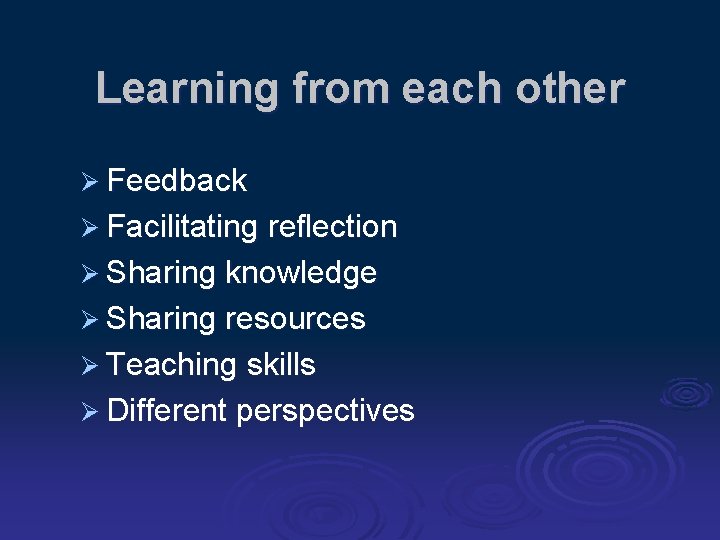Learning from each other Ø Feedback Ø Facilitating reflection Ø Sharing knowledge Ø Sharing