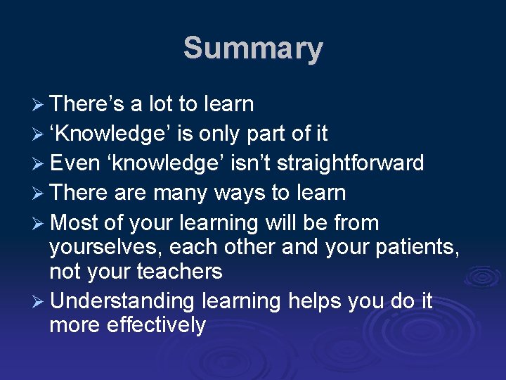 Summary Ø There’s a lot to learn Ø ‘Knowledge’ is only part of it