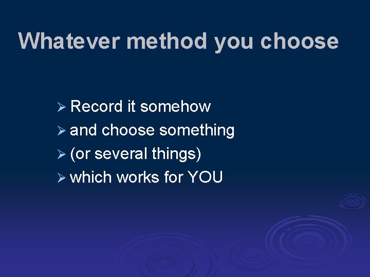 Whatever method you choose Ø Record it somehow Ø and choose something Ø (or