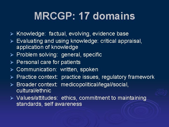 MRCGP: 17 domains Ø Ø Ø Ø Knowledge: factual, evolving, evidence base Evaluating and