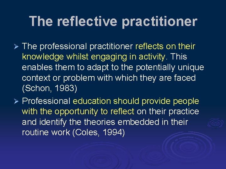 The reflective practitioner The professional practitioner reflects on their knowledge whilst engaging in activity.