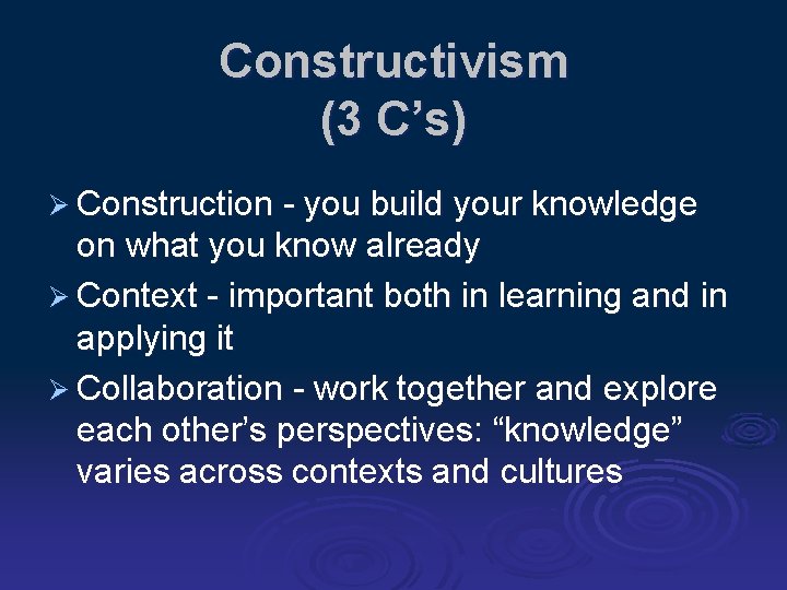 Constructivism (3 C’s) Ø Construction - you build your knowledge on what you know