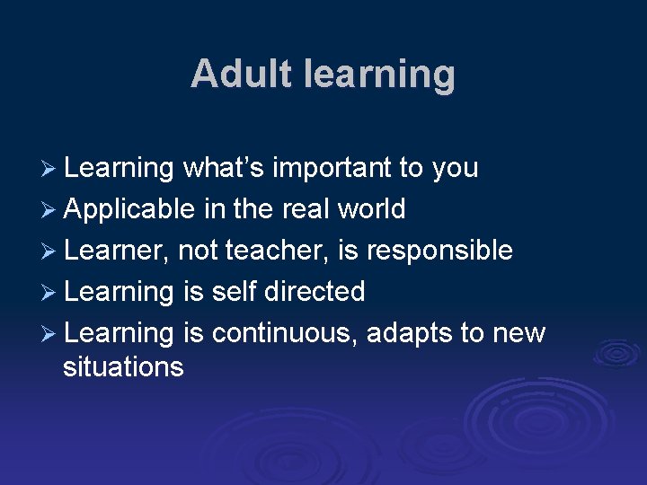 Adult learning Ø Learning what’s important to you Ø Applicable in the real world