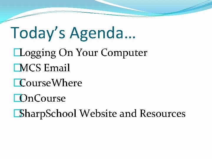 Today’s Agenda… �Logging On Your Computer �MCS Email �Course. Where �On. Course �Sharp. School