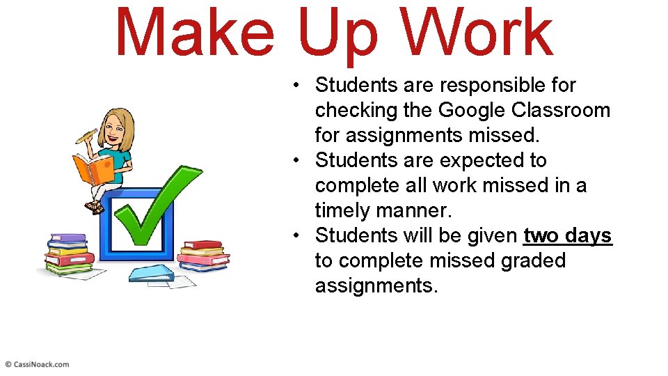 Make Up Work • Students are responsible for checking the Google Classroom for assignments