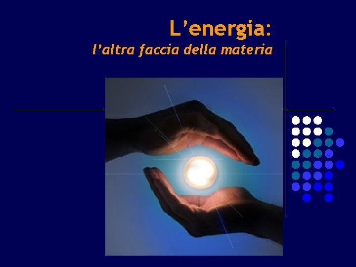 L’energia: l’altra faccia della materia 