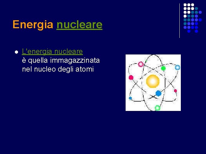 Energia nucleare l L'energia nucleare è quella immagazzinata nel nucleo degli atomi 