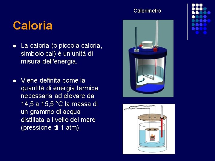 Calorimetro Caloria l La caloria (o piccola caloria, simbolo cal) è un'unità di misura