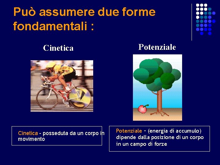 Può assumere due forme fondamentali : Cinetica - posseduta da un corpo in movimento