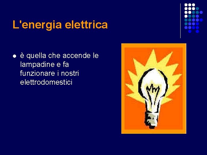 L'energia elettrica l è quella che accende le lampadine e fa funzionare i nostri