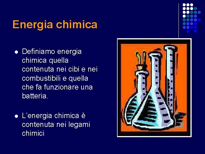 Energia chimica l Definiamo energia chimica quella contenuta nei cibi e nei combustibili e