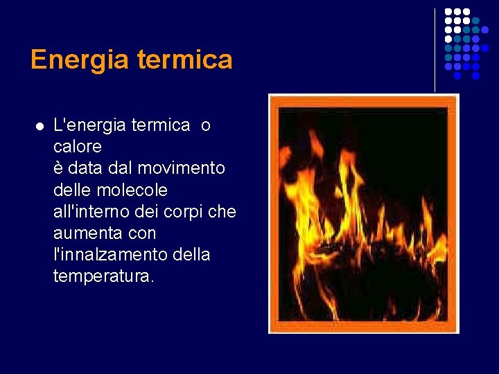 Energia termica l L'energia termica o calore è data dal movimento delle molecole all'interno