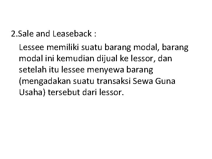 2. Sale and Leaseback : Lessee memiliki suatu barang modal, barang modal ini kemudian