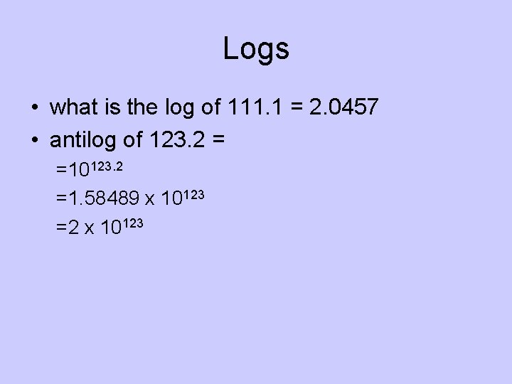 Logs • what is the log of 111. 1 = 2. 0457 • antilog