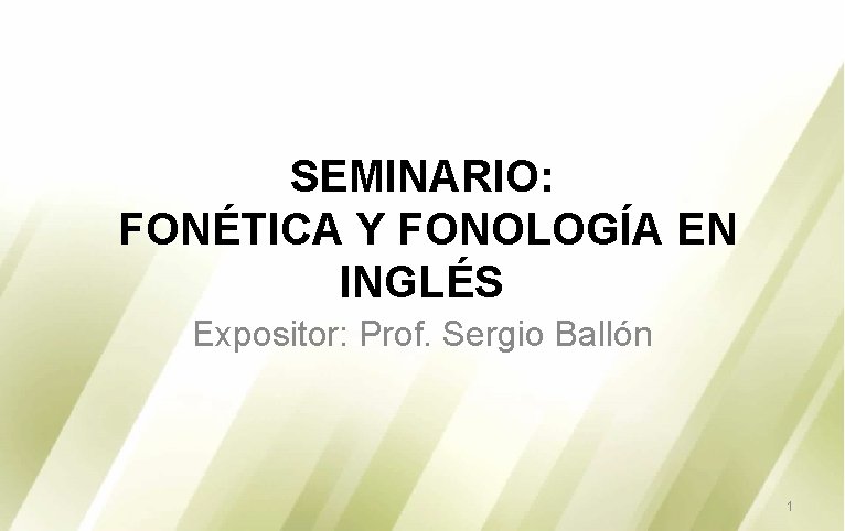SEMINARIO: FONÉTICA Y FONOLOGÍA EN INGLÉS Expositor: Prof. Sergio Ballón 1 