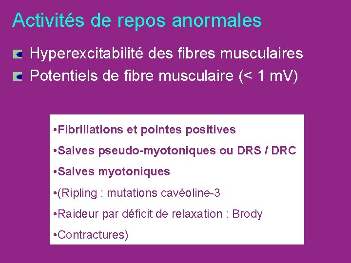 Activités de repos anormales Hyperexcitabilité des fibres musculaires Potentiels de fibre musculaire (< 1