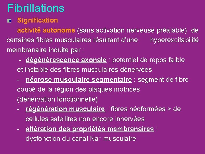 Fibrillations Signification activité autonome (sans activation nerveuse préalable) de certaines fibres musculaires résultant d’une